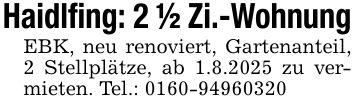 Haidlfing: 2 1/2 Zi.-WohnungEBK, neu renoviert, Gartenanteil, 2 Stellplätze, ab 1.8.2025 zu vermieten. Tel.: ***