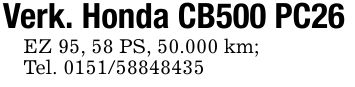 Verk. Honda CB500 PC26EZ 95, 58 PS, 50.000 km;Tel. ***