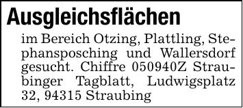 Ausgleichsflächenim Bereich Otzing, Plattling, Stephansposching und Wallersdorf gesucht. Chiffre ***Z Straubinger Tagblatt, Ludwigsplatz 32, 94315 Straubing