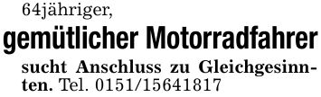 64jähriger,gemütlicher Motorradfahrersucht Anschluss zu Gleichgesinnten. Tel. ***