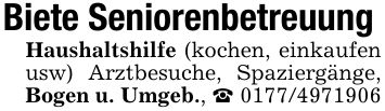 Biete SeniorenbetreuungHaushaltshilfe (kochen, einkaufen usw) Arztbesuche, Spaziergänge, Bogen u. Umgeb., _ ***