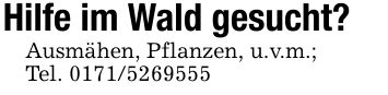 Hilfe im Wald gesucht?Ausmähen, Pflanzen, u.v.m.;Tel. ***