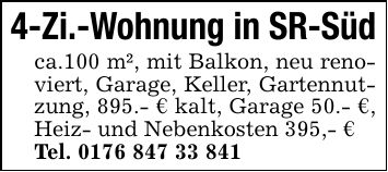 4-Zi.-Wohnung in SR-Südca.100 m², mit Balkon, neu renoviert, Garage, Keller, Gartennutzung, 895.- € kalt, Garage 50.- €, Heiz- und Nebenkosten 395,- €Tel. ***