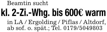 Beamtin sucht kl. 2-Zi.-Whg. bis 600€ warmin LA / Ergolding / Piflas / Altdorf, ab sof. o. spät.; Tel. ***