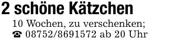 2 schöne Kätzchen10 Wochen, zu verschenken;_ *** ab 20 Uhr