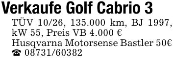 Verkaufe Golf Cabrio 3 TÜV 10/26, 135.000 km, BJ 1997, kW 55, Preis VB 4.000 € Husqvarna Motorsense Bastler 50€ _ ***