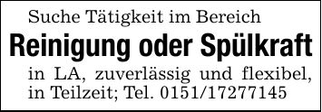 Suche Tätigkeit im BereichReinigung oder Spülkraftin LA, zuverlässig und flexibel, in Teilzeit; Tel. ***