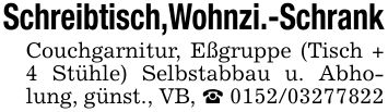 Schreibtisch,Wohnzi.-SchrankCouchgarnitur, Eßgruppe (Tisch + 4 Stühle) Selbstabbau u. Abholung, günst., VB, _ ***