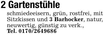 2 Gartenstühleschmiedeeisern, grün, rostfrei, mit Sitzkissen und 3 Barhocker, natur, neuwertig, günstig zu verk.,Tel. ***