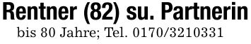 Rentner (82) su. Partnerinbis 80 Jahre; Tel. ***