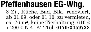Pfeffenhausen EG-Whg.3 Zi., Küche, Bad, Blk., renoviert, ab 01.09. oder 01.10. zu vermieten, ca. 76 m², keine Tierhaltung, 610 € + 200 € NK, KT, Tel. ***