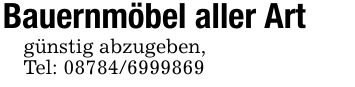 Bauernmöbel aller Artgünstig abzugeben,Tel: ***