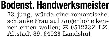 Bodenst. Handwerksmeister73 jung, würde eine romantische, schlanke Frau auf Augenhöhe kennenlernen wollen; _ ***Z LZ, Altstadt 89, 84028 Landshut