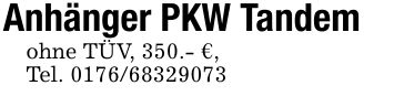 Anhänger PKW Tandemohne TÜV, 350.- €,Tel. ***