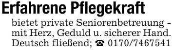 Erfahrene Pflegekraftbietet private Seniorenbetreuung - mit Herz, Geduld u. sicherer Hand. Deutsch fließend; _ ***
