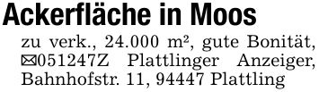 Ackerfläche in Mooszu verk., 24.000 m², gute Bonität, _***Z Plattlinger Anzeiger, Bahnhofstr. 11, 94447 Plattling
