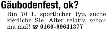 Gäubodenfest, ok?Bin 70 J., sportlicher Typ, suche zierliche Sie, Alter relativ, schau ma mal! _ ***