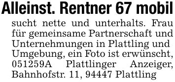 Alleinst. Rentner 67 mobilsucht nette und unterhalts. Frau für gemeinsame Partnerschaft und Unternehmungen in Plattling undUmgebung, ein Foto ist erwünscht, ***A Plattlinger Anzeiger, Bahnhofstr. 11, 94447 Plattling