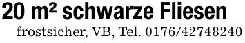 20 m² schwarze Fliesenfrostsicher, VB, Tel. ***