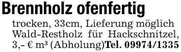 Brennholz ofenfertigtrocken, 33cm, Lieferung möglichWald-Restholz für Hackschnitzel, 3,- € m³ (Abholung)Tel. ***