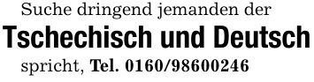 Suche dringend jemanden der Tschechisch und Deutsch spricht, Tel. ***
