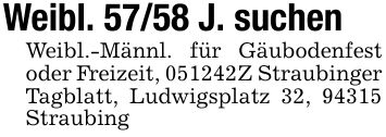 Weibl. 57/58 J. suchen Weibl.-Männl. für Gäubodenfest oder Freizeit, ***Z Straubinger Tagblatt, Ludwigsplatz 32, 94315 Straubing