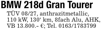 BMW 218d Gran TourerTÜV 08/27, anthrazitmetallic,110 kW, 130' km, 8fach Alu, AHK,VB 13.800.- €; Tel. ***