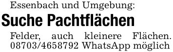 Essenbach und Umgebung: Suche Pachtflächen Felder, auch kleinere Flächen. *** WhatsApp möglich