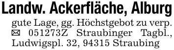 Landw. Ackerfläche, Alburggute Lage, gg. Höchstgebot zu verp._ ***Z Straubinger Tagbl., Ludwigspl. 32, 94315 Straubing