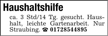 Haushaltshilfeca. 3 Std/14 Tg. gesucht. Haushalt, leichte Gartenarbeit. Nur Straubing. _ ***