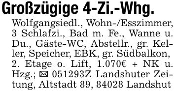 Großzügige 4-Zi.-Whg.Wolfgangsiedl., Wohn-/Esszimmer, 3 Schlafzi., Bad m. Fe., Wanne u. Du., Gäste-WC, Abstellr., gr. Keller, Speicher, EBK, gr. Südbalkon,2. Etage o. Lift, 1.070€ + NK u. Hzg.; _ ***Z Landshuter Zeitung, Altstadt 89, 84028 Landshut
