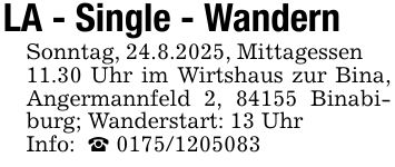 LA - Single - WandernSonntag, 24.8.2025, Mittagessen 11.30 Uhr im Wirtshaus zur Bina, Angermannfeld 2, 84155 Binabiburg; Wanderstart: 13 UhrInfo: _ ***