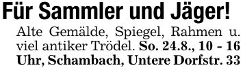 Für Sammler und Jäger!Alte Gemälde, Spiegel, Rahmen u. viel antiker Trödel. So. 24.8., 10 - 16 Uhr, Schambach, Untere Dorfstr. 33