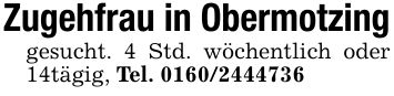 Zugehfrau in Obermotzinggesucht. 4 Std. wöchentlich oder 14tägig, Tel. ***