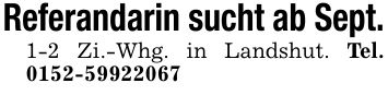 Referandarin sucht ab Sept.1-2 Zi.-Whg. in Landshut. Tel. ***