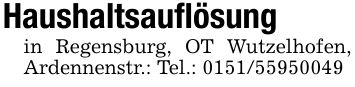 Haushaltsauflösungin Regensburg, OT Wutzelhofen, Ardennenstr.: Tel.: ***