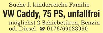 Suche f. kinderreiche FamilieVW Caddy, 75 PS, unfallfreimöglichst 2 Schiebetüren, Benzin od. Diesel. _ ***