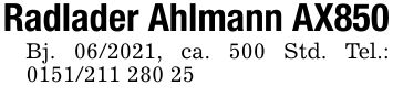 Radlader Ahlmann AX850Bj. ***, ca. 500 Std. Tel.: ***