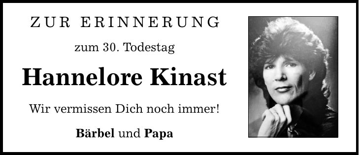 Zur Erinnerung zum 30. Todestag Hannelore Kinast Wir vermissen Dich noch immer! Bärbel und Papa