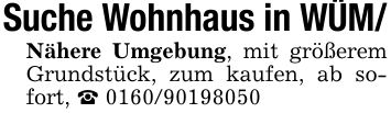 Suche Wohnhaus in WÜM/Nähere Umgebung, mit größerem Grundstück, zum kaufen, ab sofort, _ ***