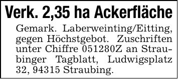 Verk. 2,35 ha AckerflächeGemark. Laberweinting/Eitting, gegen Höchstgebot. Zuschriften unter Chiffre ***Z an Straubinger Tagblatt, Ludwigsplatz 32, 94315 Straubing.