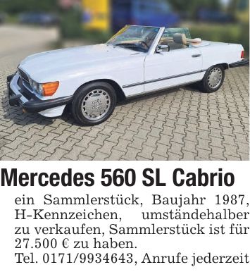 Mercedes 560 SL Cabrio ein Sammlerstück, Baujahr 1987, H-Kennzeichen, umständehalber zu verkaufen, Sammlerstück ist für 27.500 € zu haben. Tel. ***, Anrufe jederzeit