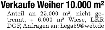 Verkaufe Weiher 10.000 m²Anteil an 25.000 m², nicht getrennt, + 6.000 m² Wiese, LKR DGF, Anfragen an: hega59@web.de