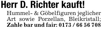Herr D. Richter kauft!Hummel- & Göbelfiguren jeglicher Art sowie Porzellan, Bleikristall; Zahle bar und fair: ***