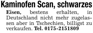 Kaminofen Scan, schwarzesEisen, bestens erhalten, in Deutschland nicht mehr zugelassen aber in Tschechien, billigst zu verkaufen. Tel. ***