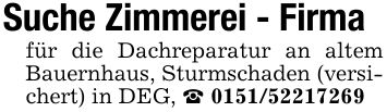 Suche Zimmerei - Firma für die Dachreparatur an altem Bauernhaus, Sturmschaden (versichert) in DEG, _ ***
