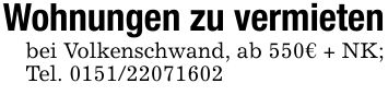 Wohnungen zu vermietenbei Volkenschwand, ab 550€ + NK; Tel. ***