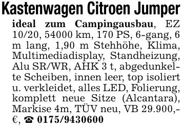 Kastenwagen Citroen Jumperideal zum Campingausbau, EZ 10/20, 54000 km, 170 PS, 6-gang, 6 m lang, 1,90 m Stehhöhe, Klima, Multimediadisplay, Standheizung, Alu SR/WR, AHK 3 t, abgedunkelte Scheiben, innen leer, top isoliert u. verkleidet, alles LED, Folierung, komplett neue Sitze (Alcantara), Markise 4m, TÜV neu, VB 29.900,- €, _ ***