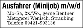 Ausfahrer (Minijob) m/w/dMo-Sa, 2x/Wo., gerne RentnerMetzgerei Wenisch, StraubingTelefon ***