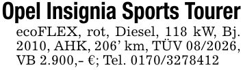 Opel Insignia Sports TourerecoFLEX, rot, Diesel, 118 kW, Bj. 2010, AHK, 206' km, TÜV ***, VB 2.900,- €; Tel. ***